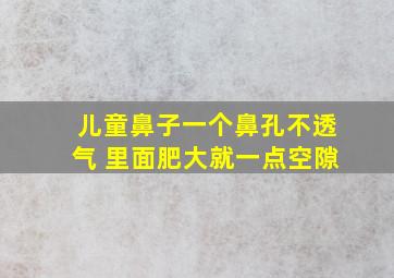 儿童鼻子一个鼻孔不透气 里面肥大就一点空隙